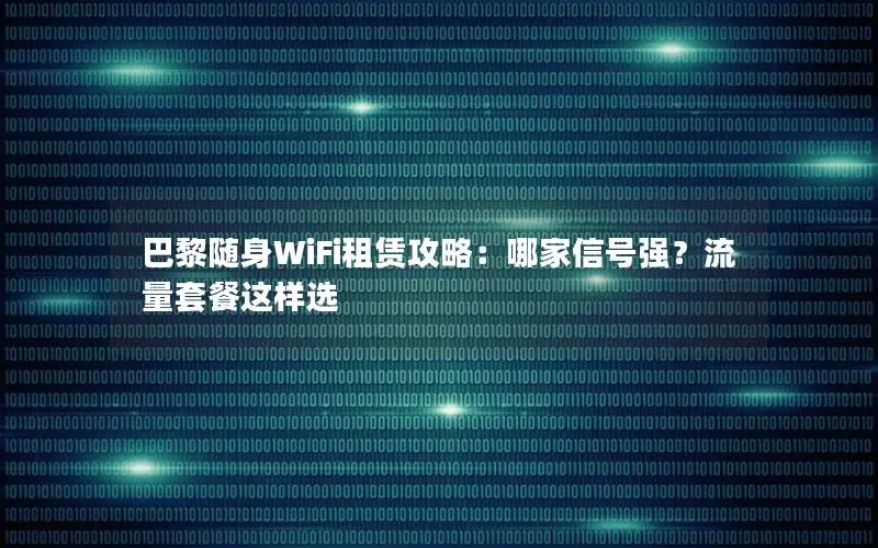 巴黎随身WiFi租赁攻略：哪家信号强？流量套餐这样选