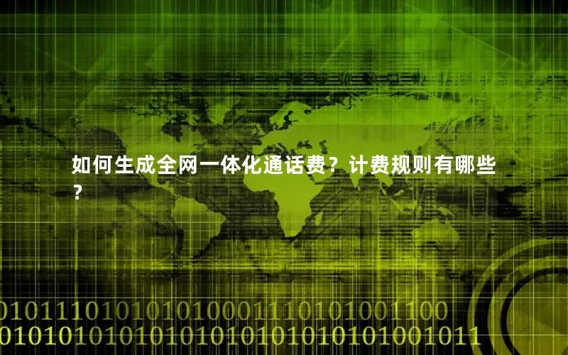 如何生成全网一体化通话费？计费规则有哪些？