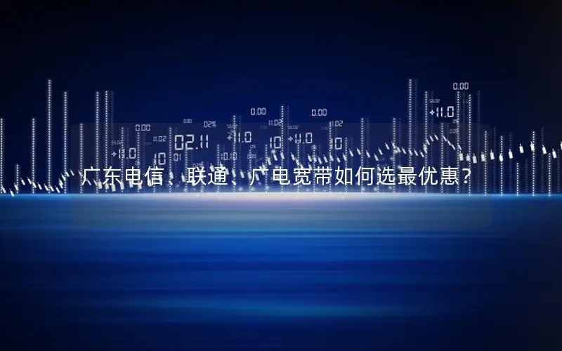 广东电信、联通、广电宽带如何选最优惠？