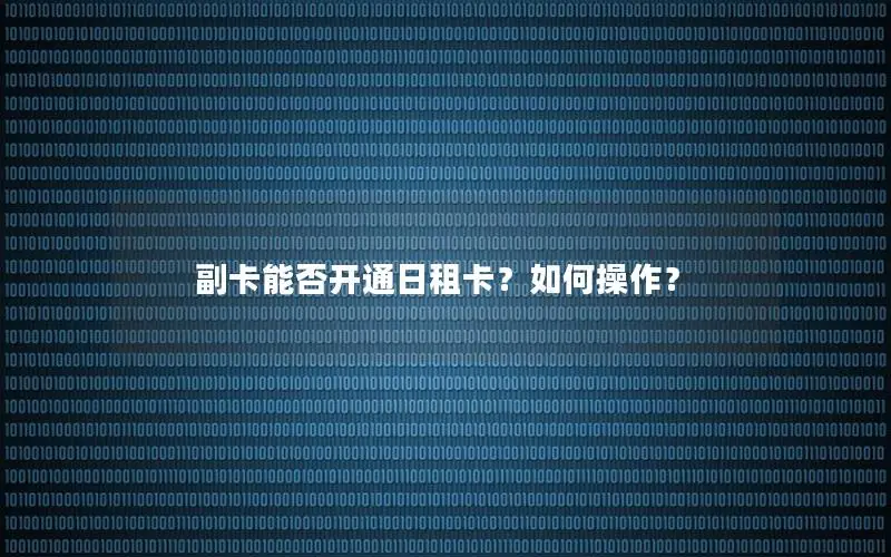 副卡能否开通日租卡？如何操作？