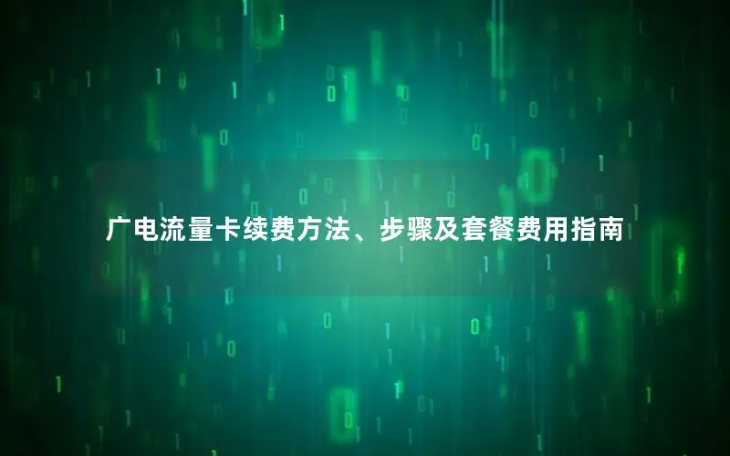 广电流量卡续费方法、步骤及套餐费用指南