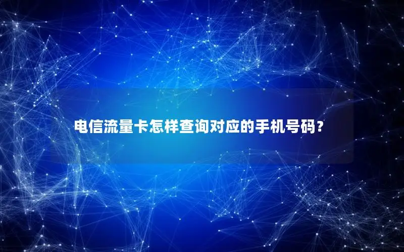 电信流量卡怎样查询对应的手机号码？