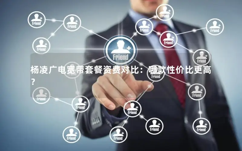 杨凌广电宽带套餐资费对比：哪款性价比更高？