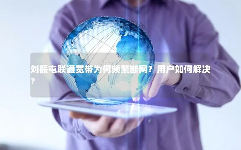 刘振屯联通宽带为何频繁断网？用户如何解决？