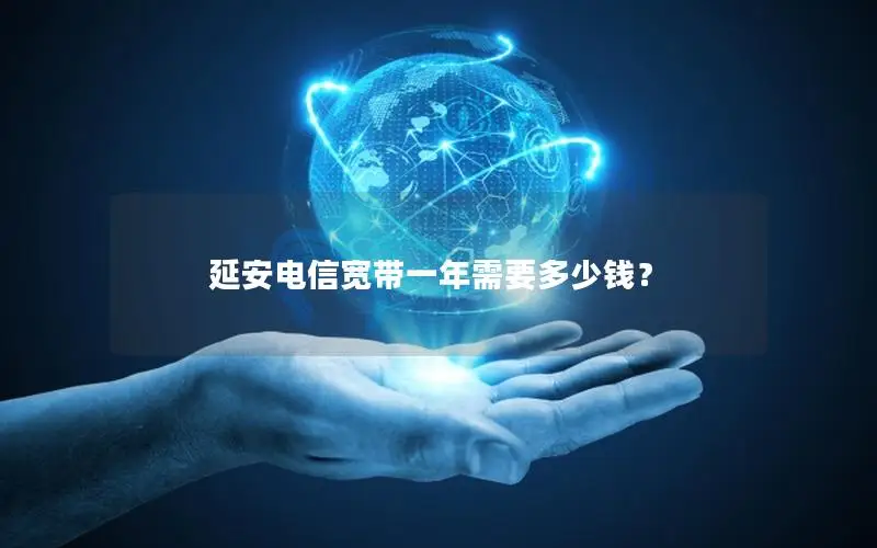 延安电信宽带一年需要多少钱？