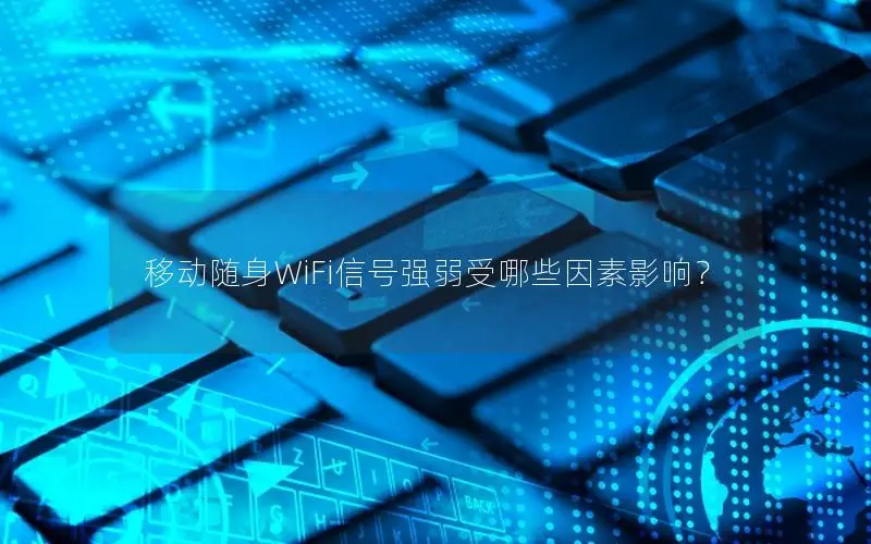 移动随身WiFi信号强弱受哪些因素影响？