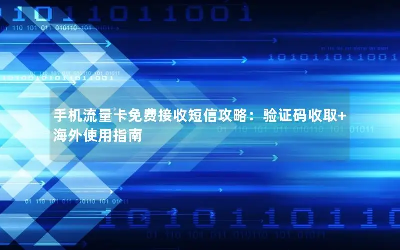 手机流量卡免费接收短信攻略：验证码收取+海外使用指南