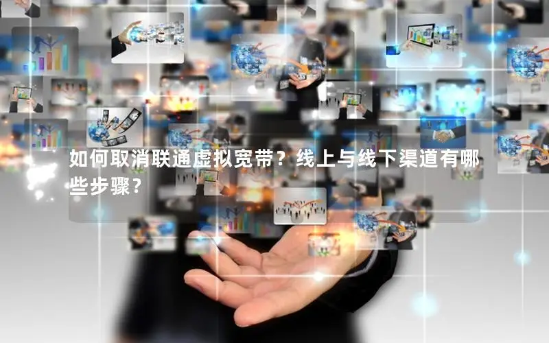 如何取消联通虚拟宽带？线上与线下渠道有哪些步骤？