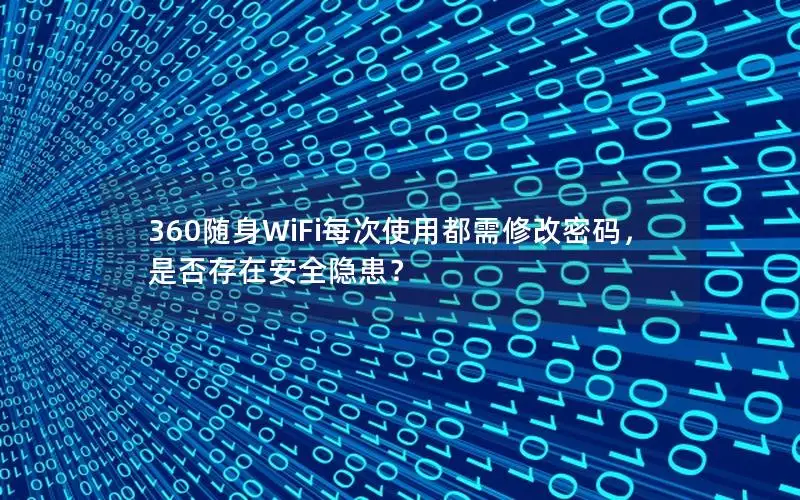 360随身WiFi每次使用都需修改密码，是否存在安全隐患？