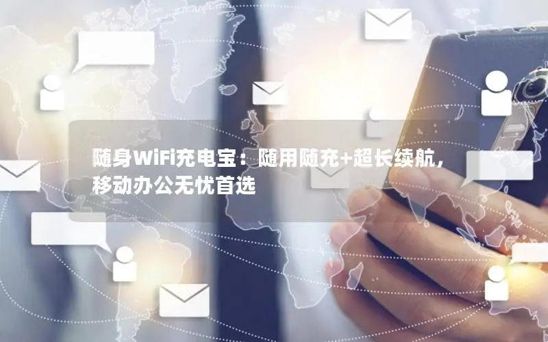 随身WiFi充电宝：随用随充+超长续航，移动办公无忧首选