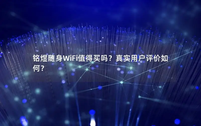 铭煜随身WiFi值得买吗？真实用户评价如何？