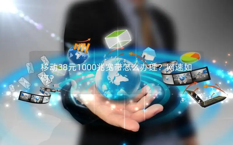 移动38元1000兆宽带怎么办理？网速如何？