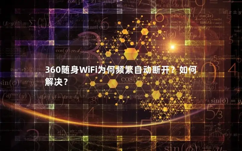 360随身WiFi为何频繁自动断开？如何解决？