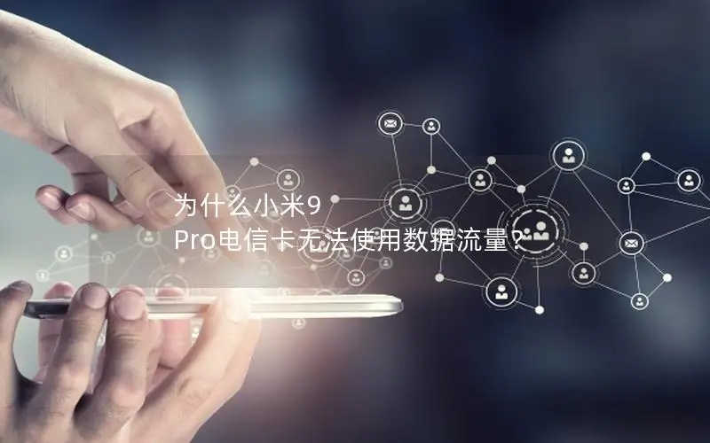 为什么小米9 Pro电信卡无法使用数据流量？