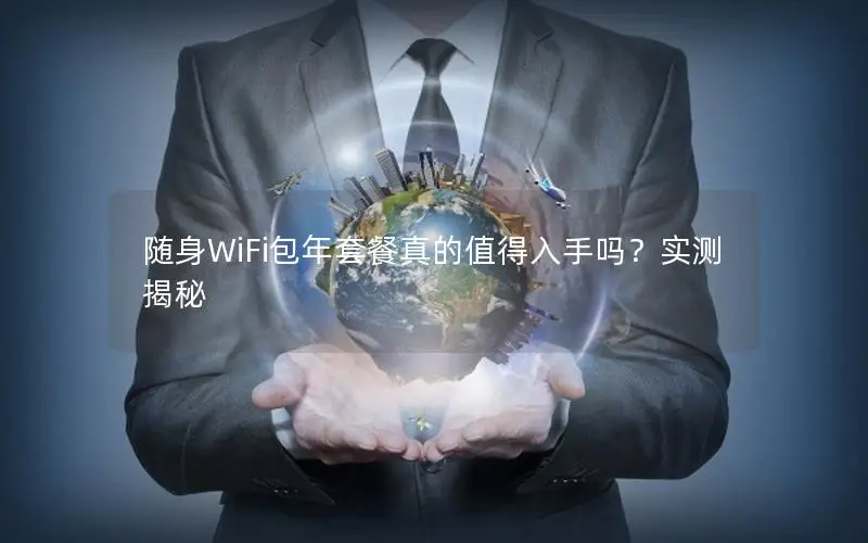 随身WiFi包年套餐真的值得入手吗？实测揭秘