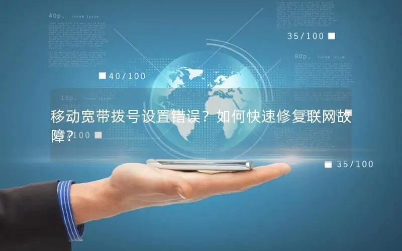 移动宽带拨号设置错误？如何快速修复联网故障？