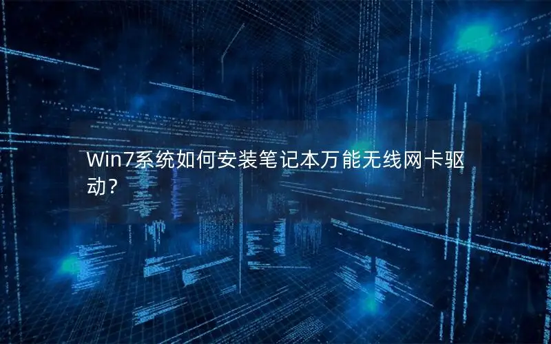 Win7系统如何安装笔记本万能无线网卡驱动？