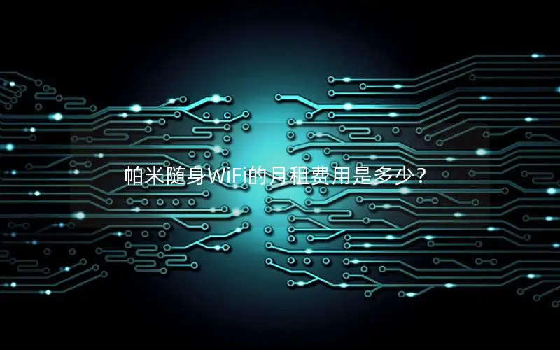 帕米随身WiFi的月租费用是多少？