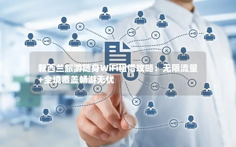 新西兰旅游随身WiFi租借攻略：无限流量+全境覆盖畅游无忧