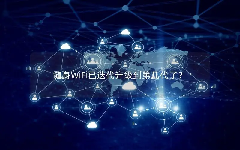 随身WiFi已迭代升级到第几代了？