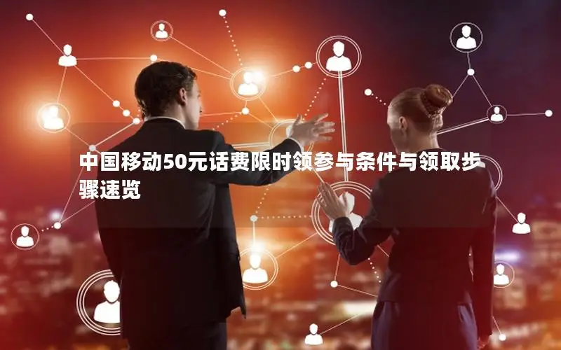 中国移动50元话费限时领参与条件与领取步骤速览
