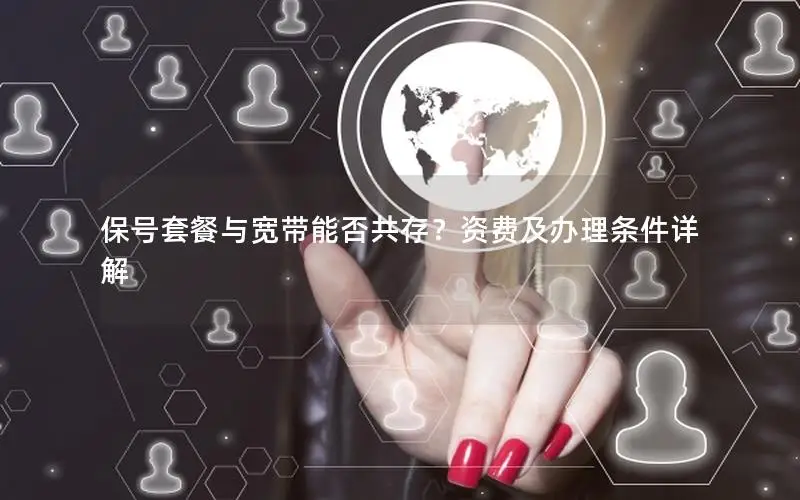 保号套餐与宽带能否共存？资费及办理条件详解