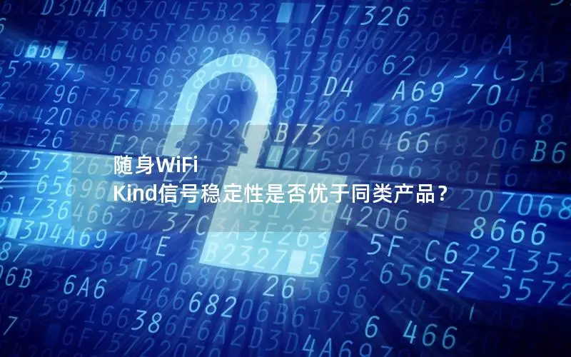 随身WiFi Kind信号稳定性是否优于同类产品？