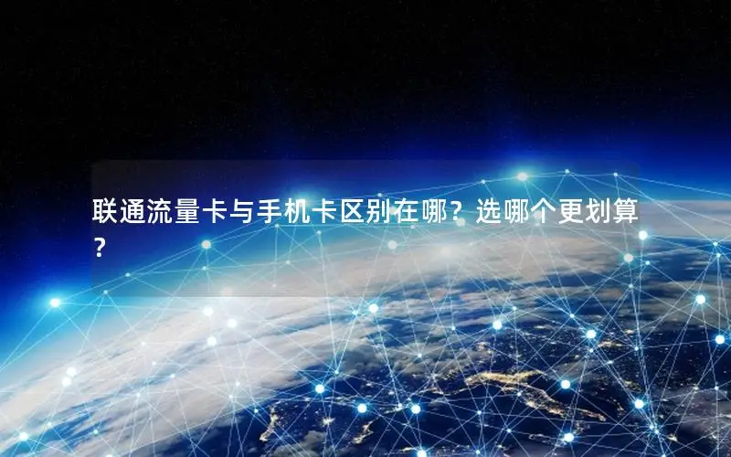 联通流量卡与手机卡区别在哪？选哪个更划算？