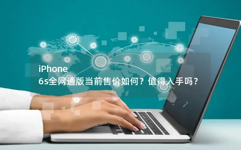 iPhone 6s全网通版当前售价如何？值得入手吗？