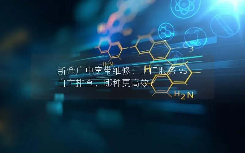 新余广电宽带维修：上门服务 vs 自主排查，哪种更高效？