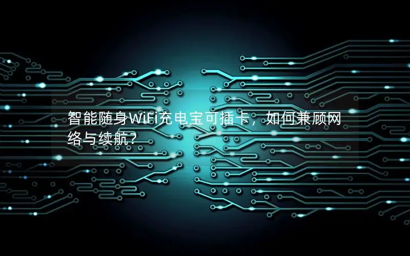 智能随身WiFi充电宝可插卡，如何兼顾网络与续航？