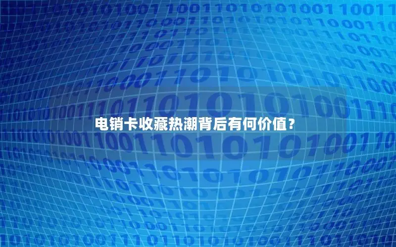 电销卡收藏热潮背后有何价值？