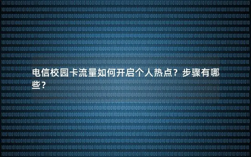 电信校园卡流量如何开启个人热点？步骤有哪些？