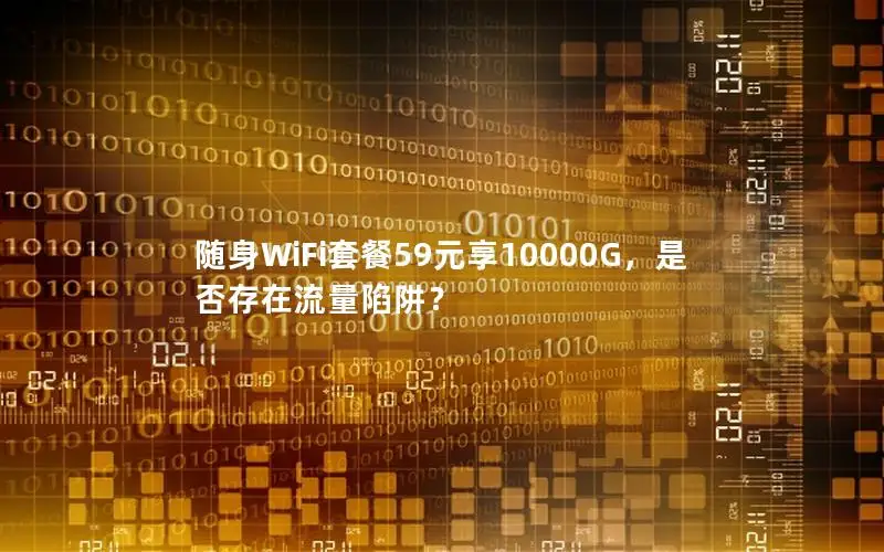 随身WiFi套餐59元享10000G，是否存在流量陷阱？