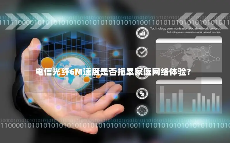 电信光纤6M速度是否拖累家庭网络体验？