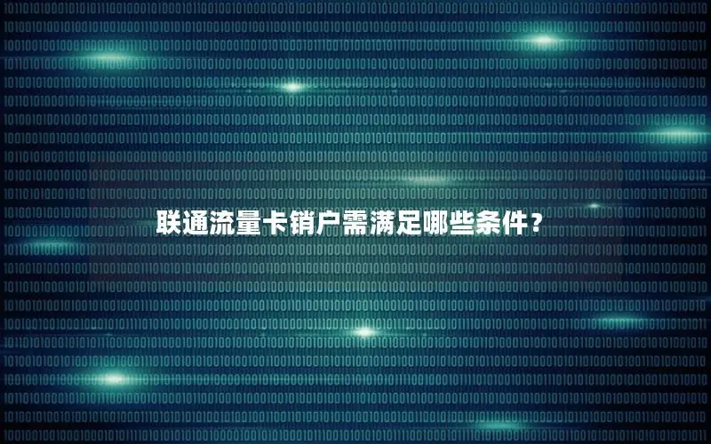 联通流量卡销户需满足哪些条件？