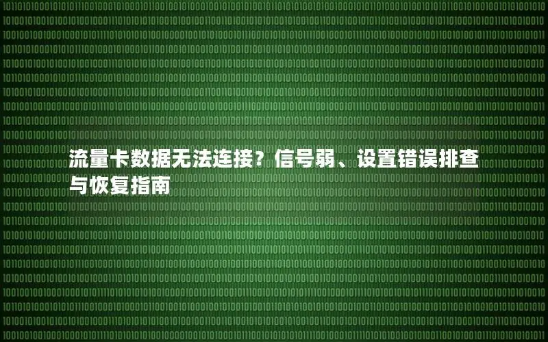 流量卡数据无法连接？信号弱、设置错误排查与恢复指南