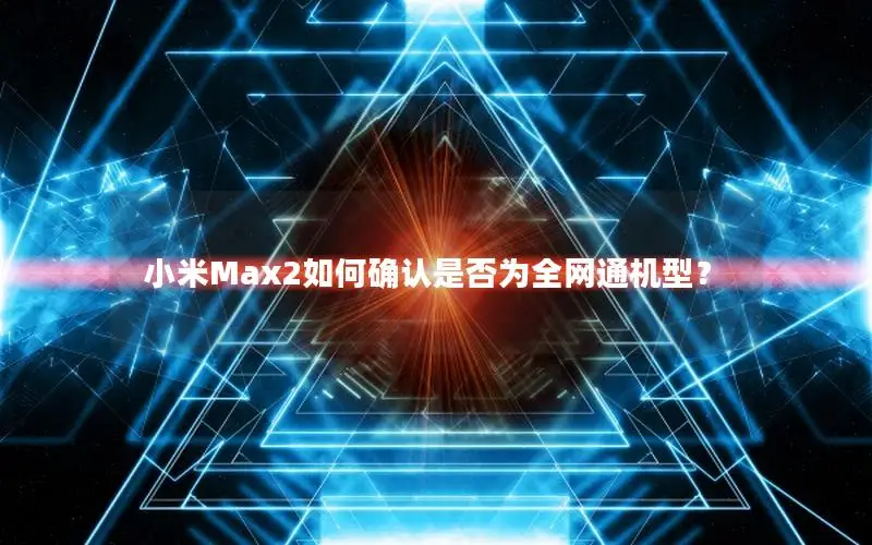 小米Max2如何确认是否为全网通机型？