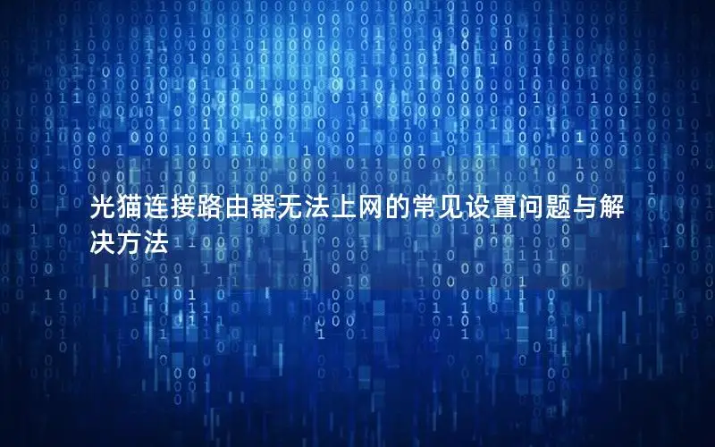 光猫连接路由器无法上网的常见设置问题与解决方法