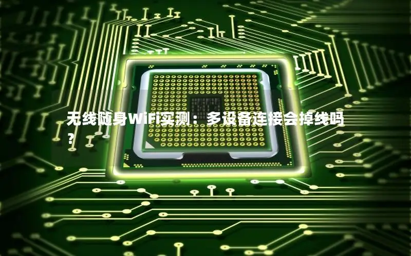 无线随身WiFi实测：多设备连接会掉线吗？