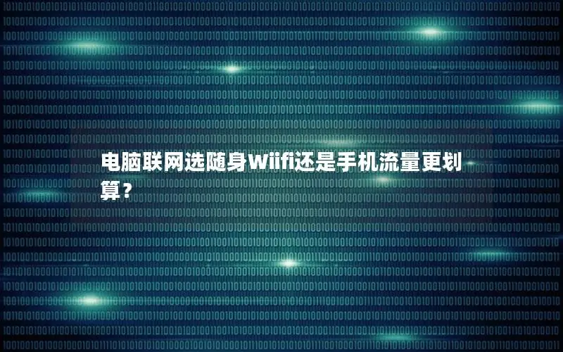 电脑联网选随身Wiifi还是手机流量更划算？