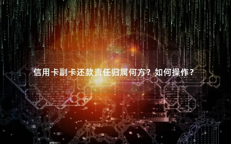 信用卡副卡还款责任归属何方？如何操作？