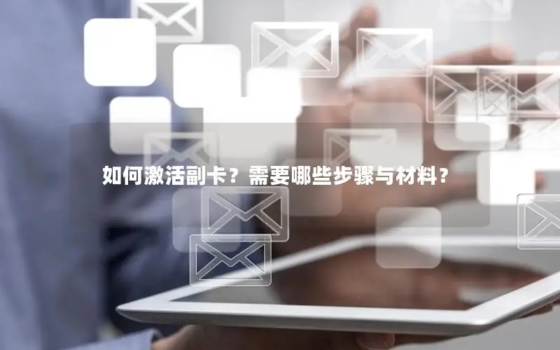 如何激活副卡？需要哪些步骤与材料？