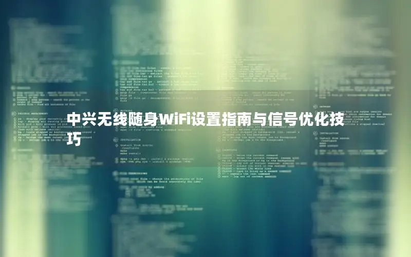 中兴无线随身WiFi设置指南与信号优化技巧