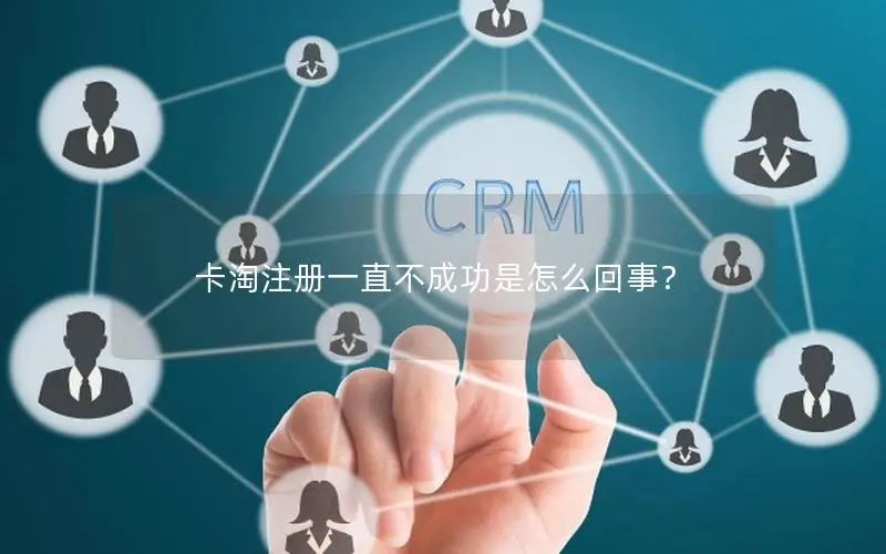 卡淘注册一直不成功是怎么回事？