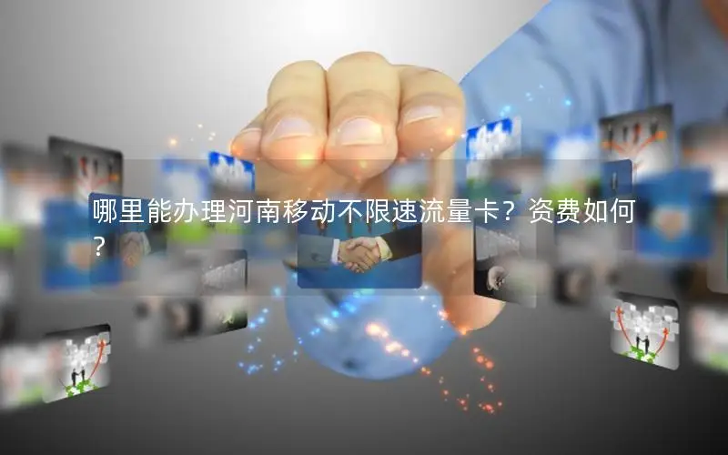 哪里能办理河南移动不限速流量卡？资费如何？