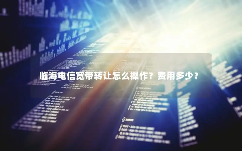 临海电信宽带转让怎么操作？费用多少？