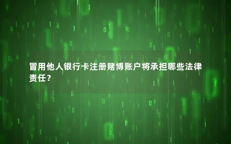 冒用他人银行卡注册赌博账户将承担哪些法律责任？