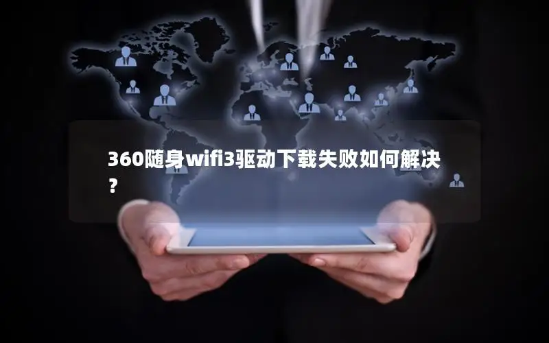 360随身wifi3驱动下载失败如何解决？