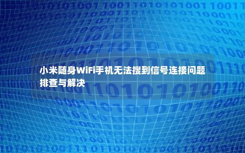 小米随身WiFi手机无法搜到信号连接问题排查与解决